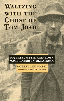 Waltzing With the Ghost of Tom Joad: Poverty, Myth, and Low-Wage labor in Oklahoma - Maril, Robert Lee