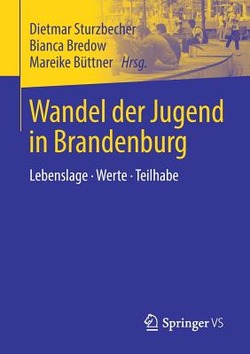 Wandel Der Jugend in Brandenburg: Lebenslage - Werte - Teilhabe - Sturzbecher, Dietmar (Editor), and Bredow, Bianca (Editor), and B?ttner, Mareike (Editor)