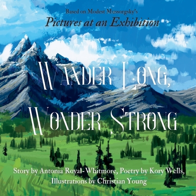 Wander Long, Wonder Strong - Royal-Whitmore, Antonia, and Wells, Kory