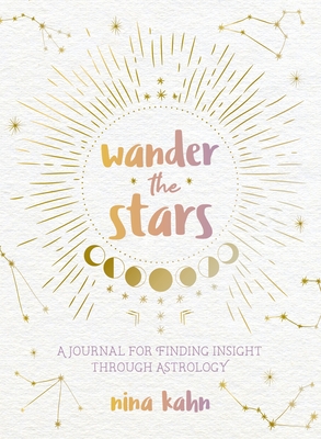 Wander the Stars: A Journal for Finding Insight Through Astrology - Kahn, Nina