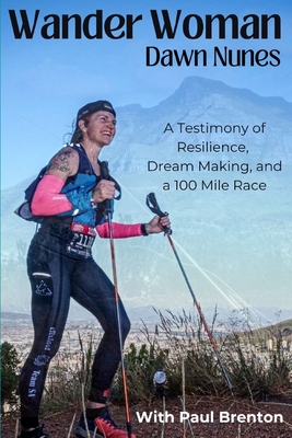 Wander Woman: A Testimony of Resilience, Dream Making, and a 100 Mile Race - Brenton, Paul (Editor), and Nunes, Dawn