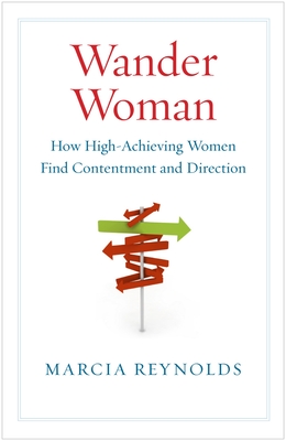 Wander Woman: How High-Achieving Women Find Contentment and Direction - Reynolds, Marcia