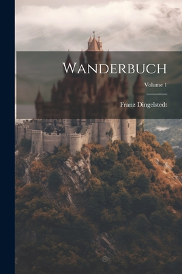 Wanderbuch; Volume 1 - Franz Dingelstedt (Freiherr Von) (Creator)