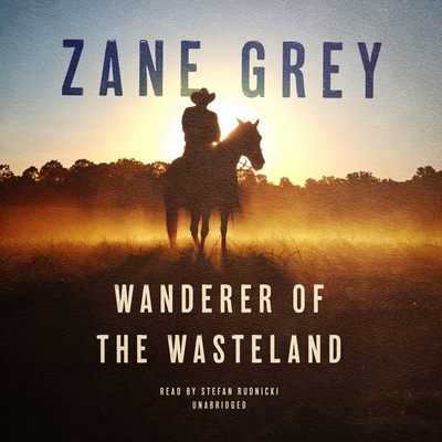 Wanderer of the Wasteland - Grey, Zane, and Rudnicki, Stefan (Read by)