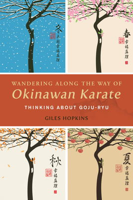 Wandering Along the Way of Okinawan Karate: Thinking about Goju-Ryu - Hopkins, Giles