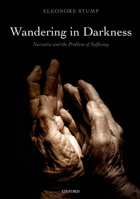 Wandering in Darkness: Narrative and the Problem of Suffering - Stump, Eleonore