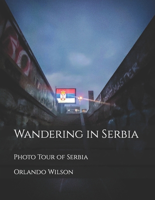 Wandering in Serbia: Photo Tour of Serbia - Krawcykowski, Ian (Photographer), and Wilson, Orlando Andy