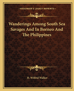 Wanderings Among South Sea Savages And In Borneo And The Philippines