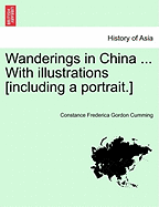 Wanderings in China ... with Illustrations [Including a Portrait.] Vol. I