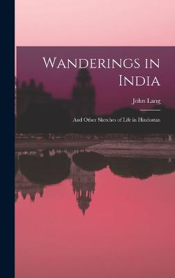 Wanderings in India: And Other Sketches of Life in Hindostan - Lang, John