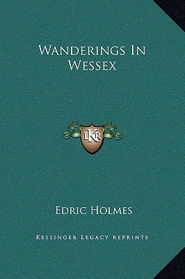 Wanderings In Wessex - Holmes, Edric