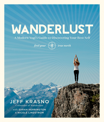 Wanderlust: A Modern Yogi's Guide to Discovering Your Best Self - Krasno, Jeff, and Herrington, Sarah, and Lindstrom, Nicole