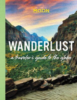 Wanderlust: A Traveler's Guide to the Globe - Moon Travel Guides