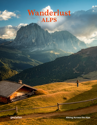 Wanderlust Alps: Hiking Across the Alps - Gestalten, Alex (Editor), and Roddie (Editor)