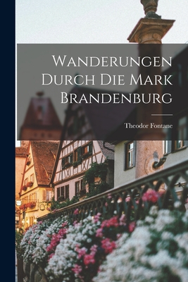 Wanderungen durch die Mark Brandenburg - Fontane, Theodor