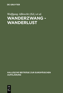 Wanderzwang - Wanderlust: Formen Der Raum- Und Sozialerfahrung Zwischen Aufkl?rung Und Fr?hindustrialisierung