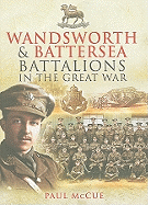 Wandsworth and Battersea Battalions in the Great War: The 13th (Service) Battalion (Wandsworth): The East Surrey Regiment, the 10th (Service) Battalion (Battersea): The Queen's (Royal West Surrey) Regiment, 1915-1918