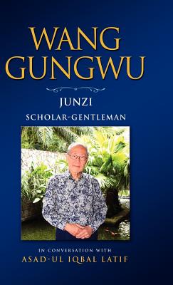 Wang Gungwu: Junzi: Scholar-Gentleman in Conversation with Asad-UL Iqbal Latif - Wang, Gungwu