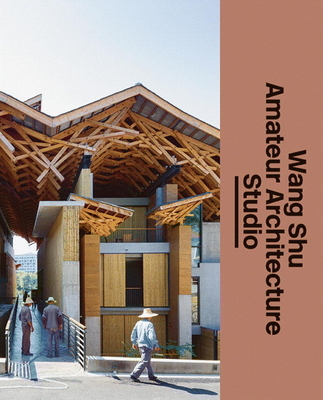 Wang Shu and Amateur Architecture Studio - Baan, Iwan (Photographer), and Kjeldsen, Kjeld (Text by), and Bouman, Ole (Text by)