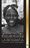 Wangari Maathai: La biografa de una mujer que gan un premio nobel de la paz tras plantar millones de rboles