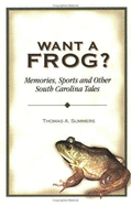 Want a Frog?: Memories, Sports and Other South Carolina Tales - Summers, Thomas A