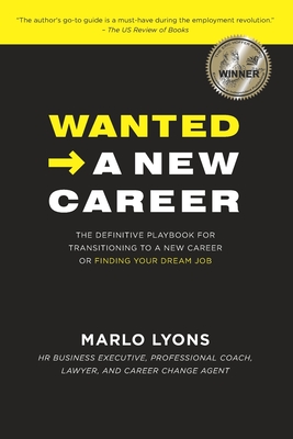 Wanted -> A New Career: The Definitive Playbook for Transitioning to a New Career or Finding Your Dream Job - Lyons, Marlo