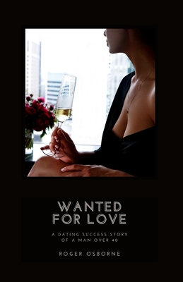 Wanted for Love: A dating success story of a man over 40 - Osborne, Roger