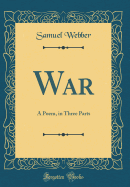 War: A Poem, in Three Parts (Classic Reprint)