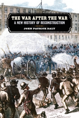 War After the War: A New History of Reconstruction - Daly, John Patrick