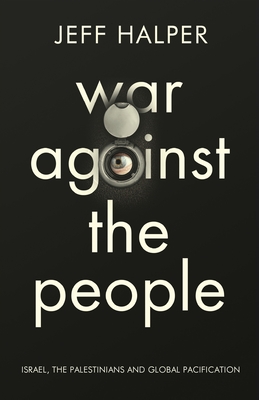 War Against the People: Israel, the Palestinians and Global Pacification - Halper, Jeff