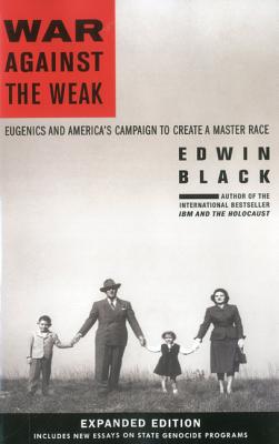 War Against the Weak: Eugenics and America's Campaign to Create a Master Race - Black, Edwin