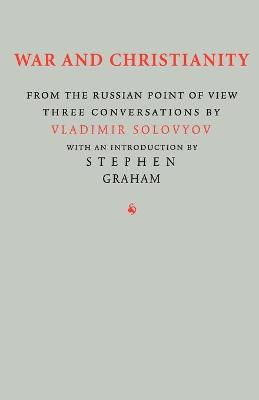 War and Christianity: Three Conversations by Vladimir Solovyov - Solovyov, Vladimir Sergeyevich, and Graham, Stephen (Introduction by)