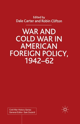 War and Cold War in American Foreign Policy, 1942-62 - Carter, D (Editor), and Clifton, R (Editor)