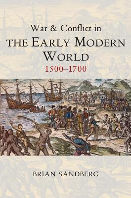 War and Conflict in the Early Modern World: 1500 - 1700 - Sandberg, Brian