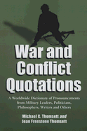 War and Conflict Quotations: A Worldwide Dictionary of Pronouncements from Military Leaders, Politicians, Philosophers, Writers and Others