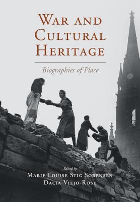 War and Cultural Heritage: Biographies of Place - Srensen, Marie Louise Stig (Editor), and Viejo-Rose, Dacia (Editor)