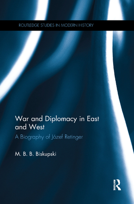 War and Diplomacy in East and West: A Biography of Jzef Retinger - Biskupski, M B B