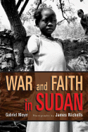 War and Faith in Sudan - Meyer, Gabriel, and Nicholls, James (Photographer)