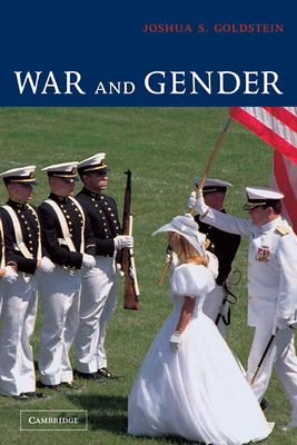 War and Gender: How Gender Shapes the War System and Vice Versa - Goldstein, Joshua S