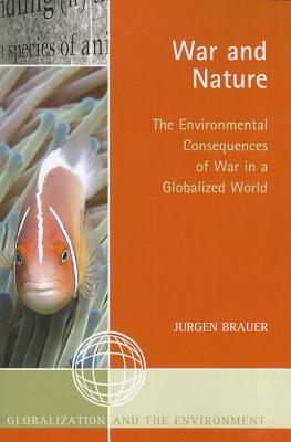 War and Nature: The Environmental Consequences of War in a Globalized World - Brauer, Jurgen