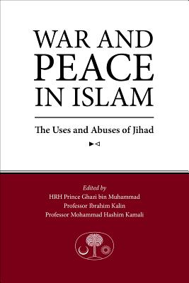 War and Peace in Islam: The Uses and Abuses of Jihad - Muhammad, Ghazi bin (Editor), and Kamali, Mohammad Hashim (Editor), and Kalin, Ibrahim (Editor)