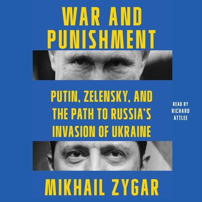 War and Punishment: Putin, Zelensky, and the Path to Russia's Invasion of Ukraine - Zygar, Mikhail, and Attlee, Richard (Read by), and Kolpakchi, Greg (Read by)