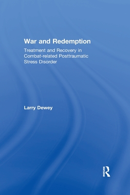 War and Redemption: Treatment and Recovery in Combat-related Posttraumatic Stress Disorder - Dewey, Larry