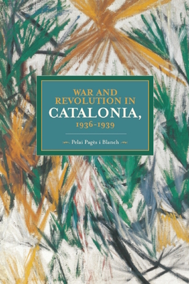 War And Revolution In Catalonia, 1936-1939: Historical Materialism, Volume 58 - Blanch, Pelai Pages i, and Gallagher, Patrick (Translated by)