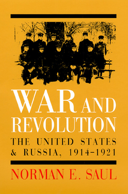 War and Revolution: The United States and Russia, 1914-1921 - Saul, Norman E