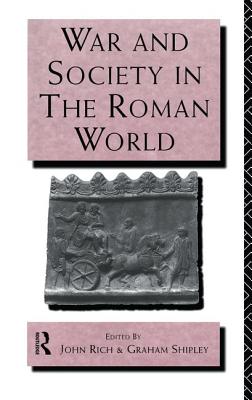 War and Society in the Roman World - Rich, John (Editor), and Shipley, Graham (Editor)