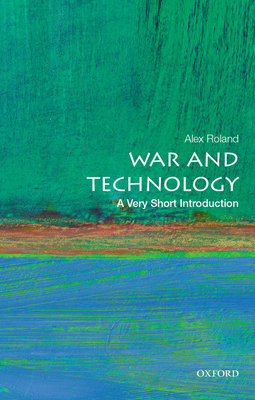 War and Technology: A Very Short Introduction - Roland, Alex