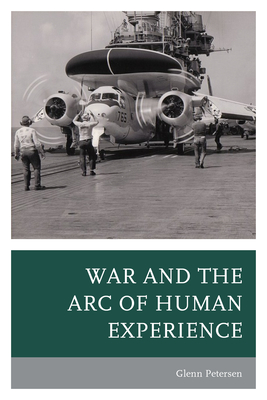 War and the Arc of Human Experience - Petersen, Glenn