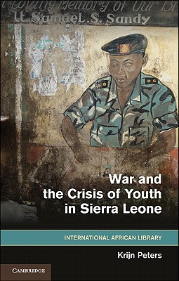 War and the Crisis of Youth in Sierra Leone - Peters, Krijn, and Kitchen, Stephanie (Editor)