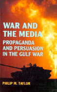 War and the Media: Propaganda and Persuasion in the Gulf War - Taylor, Philip M, Professor